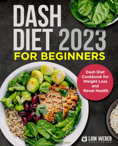 Imagen de archivo de Dash Diet 2023 For Beginners: Dash Diet Cookbook for Weight Loss and Renal Health (Lion DASH Diets Made Easy) a la venta por Goodwill Books