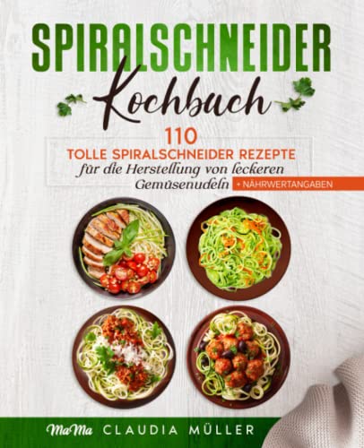 Stock image for Spiralschneider Kochbuch: 110 tolle Spiralschneider Rezepte fr die Herstellung von leckeren Gemsenudeln (+Nhrwertangaben) (German Edition) for sale by Books Unplugged