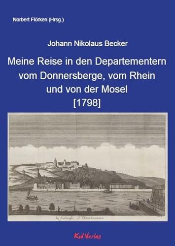 9783949979347: Meine Reise in den Departementern vom Donnersberge, vom Rhein und von der Mosel [1798]: Beschreibung meiner Reise in den Departementern vom ... J[ohann] N[ikolaus] Becker. Berlin 1799
