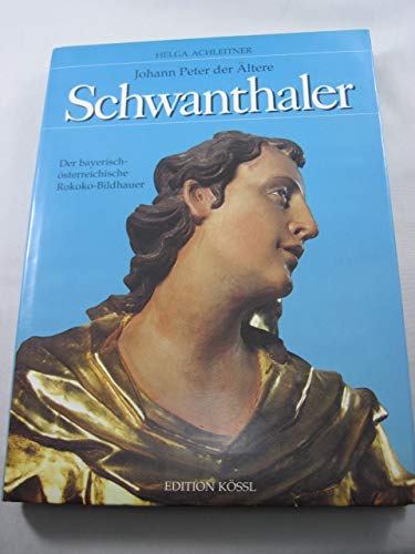 Johann Peter der Ältere Schwanthaler. Der bayerisch-österreichische Rokoko Bildhauer - Achleitner, Helga