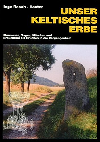 9783950016703: Unser keltisches Erbe - Flurnamen, Sagen, Mrchen und Brauchtum als Brcken in die Vergangenheit