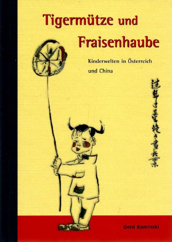 Beispielbild fr Tigermtze und Fraisenhaube. Kinderwelten in sterreich und China. zum Verkauf von Buchhandlung Gerhard Hcher