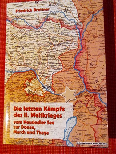 Die letzten Kämpfe des II. Weltkrieges vom Neusiedler See zur Donau, March und Thaya : 2. SS Panzerkorps - 8. Deutsche Armee. / SIGNIERT von Friedrich Brettner - Brettner, Friedrich