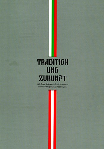 9783950108811: Tradition und Zukunft: 120 Jahre diplomatische Beziehungen zwischen Bulgarien und sterreich [Hardcover]