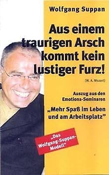 Beispielbild fr Aus einem traurigen Arsch kommt kein lustiger Furz. Mehr Spass im Leben und am Arbeitsplatz zum Verkauf von medimops