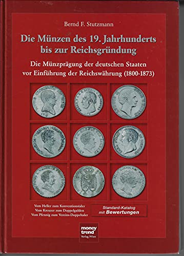 Die Münzen des 19. Jahrhunderts bis zur Reichsgründung die Münzprägung der deutschen Staaten vor Einführung der Reichswährung (1800 - 1873) [vom Heller zum Konventionstaler vom Kreuzer zum Doppelgulden vom Pfennig zum Vereins-Doppeltaler Standard-Katalog mit Bewertungen. - Stutzmann, Bernd F.