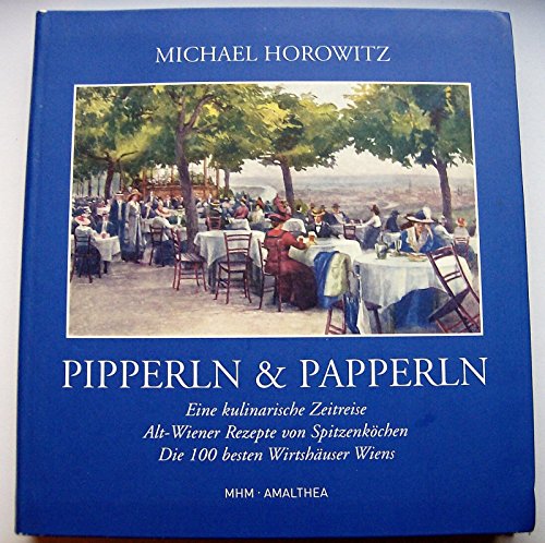 Beispielbild fr Pipperln & Papperln: Eine kulinarische Zeitreise. Alt-Wiener-Rezepte von Spitzenkchen. Die 100 besten Wirtshuser Wiens zum Verkauf von Versandantiquariat Ursula Ingenhoff