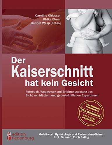 Beispielbild fr Der Kaiserschnitt hat kein Gesicht - Fotobuch, Wegweiser und Erfahrungsschatz aus Sicht von Mttern und geburtshilflichen ExpertInnen (German Edition) zum Verkauf von Jasmin Berger