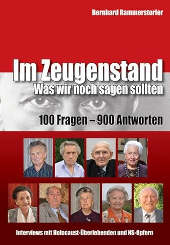 Im Zeugenstand: Was wir noch sagen sollten: 100 Fragen - 900 Antworten, Interviews mit Holocaust-Überlebenden und NS-Opfern - Rammerstorfer, Bernhard