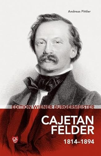 9783950263183: Cajetan Felder 1814 - 1894. Edition Wiener Brgermeister