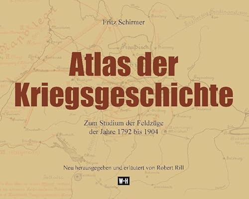 Kriegsgeschichtlicher Atlas : zum Studium der Feldzüge der Jahre 1792 bis 1904. - Schirmer, Fritz und Robert (Herausgeber) Rill
