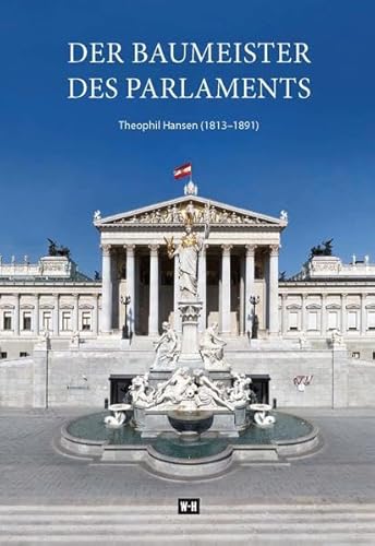 9783950361100: Der Baumeister des Parlaments: Theophil Hansen (1813-1891). Sein Leben - seine Zeit - sein Werk