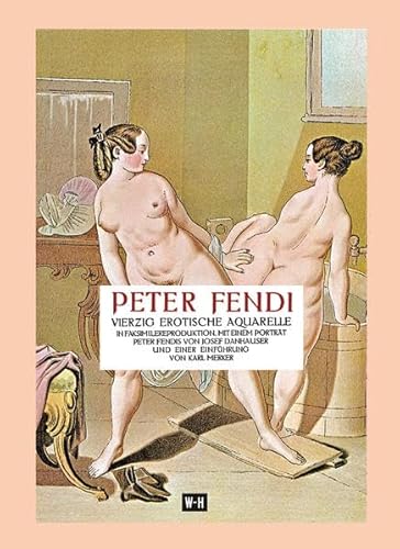 9783950361179: Peter Fendi - 40 erotische Aquarelle: In Faksimilereproduktion. Mit einem Portrt Peter Fendis von Josef Danhauser und einer Einfhrung von Karl ... Mit einer Einleitung von Johann Lindhausen.