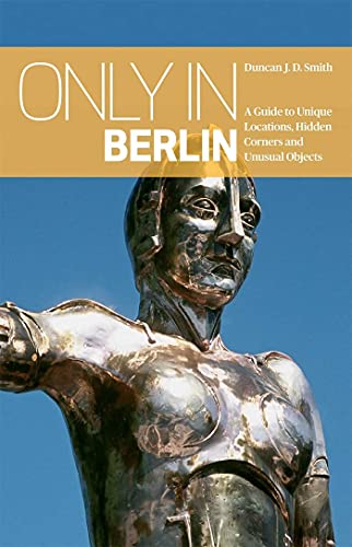 Stock image for Only in Berlin : A Guide to Unique Locations, Hidden Corners and Unusual Objects for sale by Better World Books