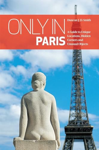Stock image for Only in Paris : A Guide to Unique Locations, Hidden Corners and Unusual Objects for sale by Better World Books