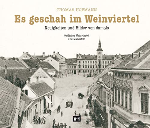 Beispielbild fr Es geschah im Weinviertel: Neuigkeiten und Bilder von damals - stliches Weinviertel und Marchfeld zum Verkauf von medimops