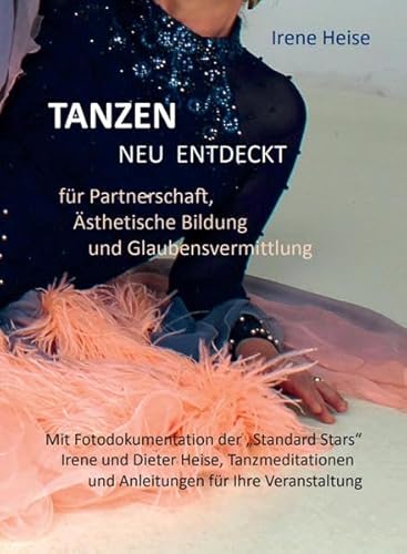 Beispielbild fr TANZEN neu entdeckt fr Partnerschaft, sthetische Bildung und Glaubensvermittlung: Mit Fotodokumentation der "Standard Stars" Irene und Dieter Heise, . und Anleitungen fr Ihre Veranstaltung zum Verkauf von medimops