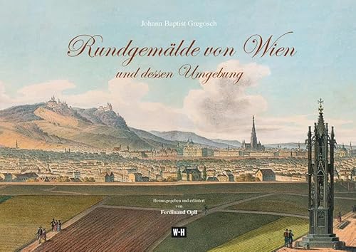 9783950419931: Rundgemlde von Wien und dessen Umgebung: Aufgenommen nchst der Spinnerin am Kreuz und nchst der Villa am Laaerberge. Kolorierte Lithographie des ... und erlutert von Ferdinand Opll