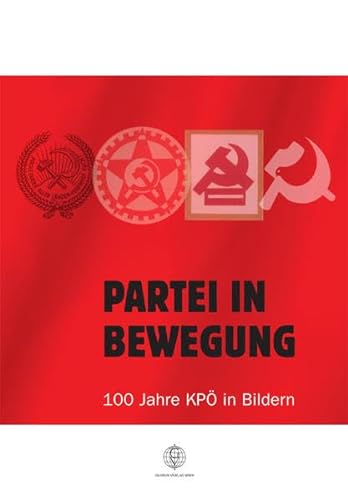 Partei in Bewegung : 100 Jahre KPÖ in Bildern - Mugrauer, Manfred (Herausgeber)