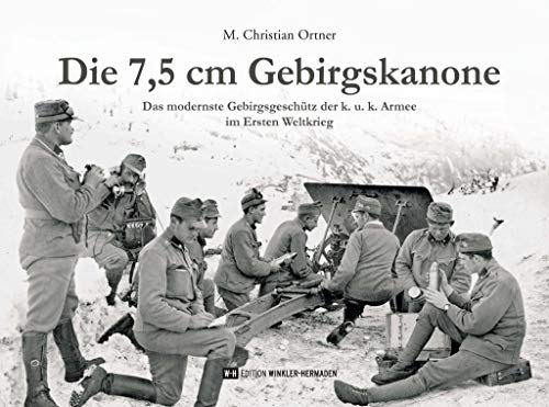 9783950472004: Die 7,5 cm Gebirgskanone: Das modernste Gebirgsgeschtz der k. u. k. Armee im Ersten Weltkrieg