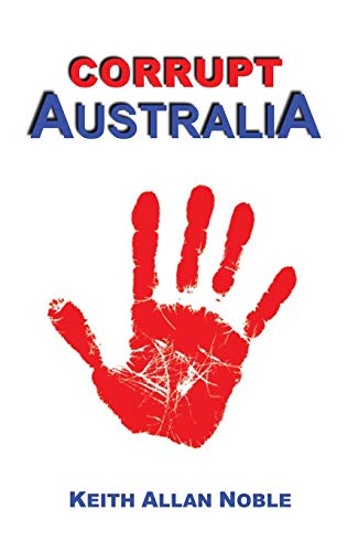 Stock image for CORRUPT AUSTRALIA: Statements Addressing Australian Corruption Colonial to Contemporary for sale by Ria Christie Collections