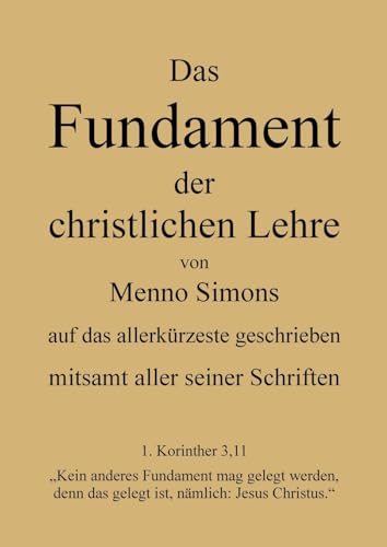 Beispielbild fr Das Fundament der christlichen Lehre von Menno Simons - mitsamt aller seiner Schriften: Gesamten Werke Menno Simons (German Edition) zum Verkauf von California Books