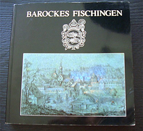 Barockes Fischingen. Ausstellung zum Abschluss der Restaurierungsarbeiten am Kloster Fischingen 1...