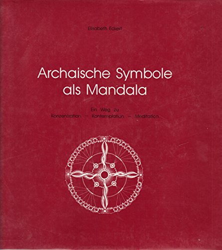 Archaische Symbole als Mandala : ein Weg zu Konzentration, Kontemplation, Meditation. [Text ins E...