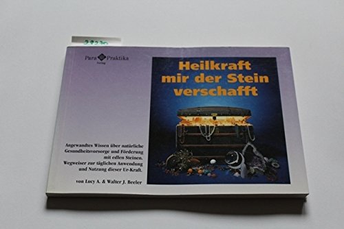 Heilkraft mir der Stein verschafft : angewandtes Wissen über natürliche Gesundheitsvorsorge und F...