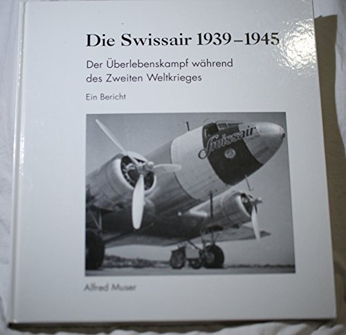 9783952090626: Die Swissair 1939-1945: Der Überlebenskampf während des Zweiten Weltkrieges : ein Bericht (German Edition)