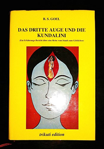 Das dritte Auge und die Kundalini. Ein Erfahrungsbericht über eine Reise vom Staub zum Göttlichen...