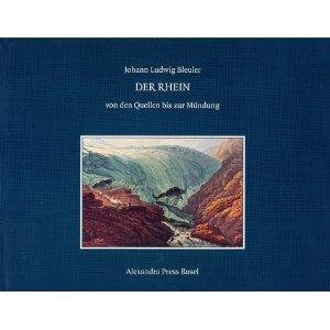 Der Rhein von der Quelle bis zur Mündung. Nachdruck des 1845 erschienenen Werkes: Voyage pittoresque aux bords du Rhin et de la Suisse. - Bleuler, Johann Ludwig