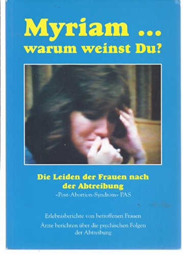 Myriamwarum weinst Du? Die Leiden der Frauen nach der Abtreibung. Post-Abortion-Syndrom. PAS. Er...