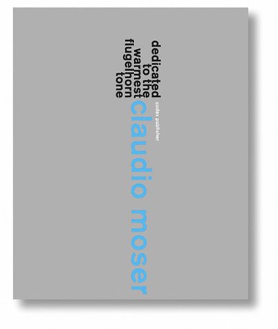 Imagen de archivo de Claudio Moser: Dedicated to the Warmest Flugelhorn Tone (English and German Edition) a la venta por JuddSt.Pancras