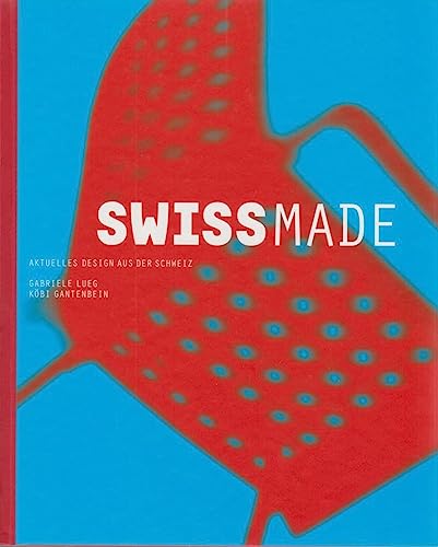 Swiss Made. Aktuelles Design aus der Schweiz. Buch zur Ausstellung in Köln vom 16. Januar bis 16. April 2001. - Lueg, Gabriele und Köbi Gantenbein