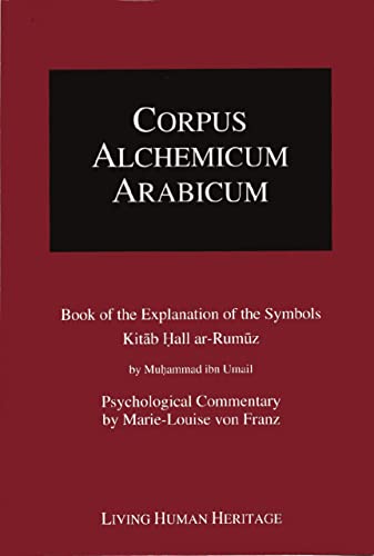 9783952260838: Corpus Alchemicum Arabicum Vol 1A: Book of the Explantion of the Symbols Kitab Hall ar-Rumuz by Muhammad ibn Umail -- Psychological Commentary by ... (Corpus Alchemicum Arabicum, Volume I A)