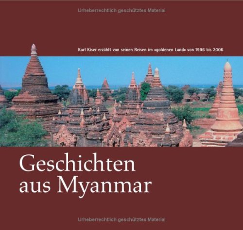 9783952280959: Geschichten aus Myanmar: Karl Kiser erzhlt von seinen Reisen im Goldenen Land von 1996-2006 (Livre en allemand)
