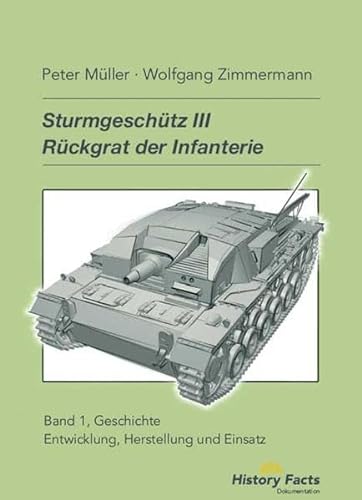 Sturmgeschütz III . Rückgrat der Infanterie: Band 1: Geschichte; Entwicklung, Fertigung und Einsatz. - Müller, Peter; Zimmermann, Wolfgang