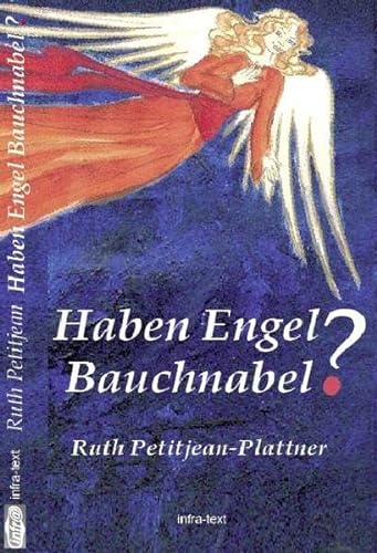 Haben Engel Bauchnabel? : 24 Geschichten, 3 Gedichte. Ruth Petitjean - Petitjean-Plattner, Ruth