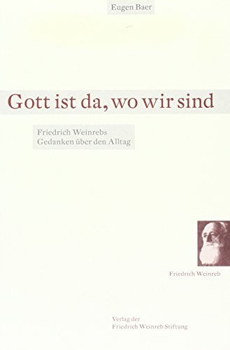 Beispielbild fr Gott ist da, wo wir sind: Friedrich Weinrebs Gedanken ber den Alltag zum Verkauf von Buchmarie