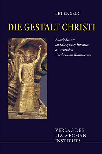 Die Gestalt Christi: Rudolf Steiner und die geistige Intention des zantralen Goetheanum-Kunstwerk...