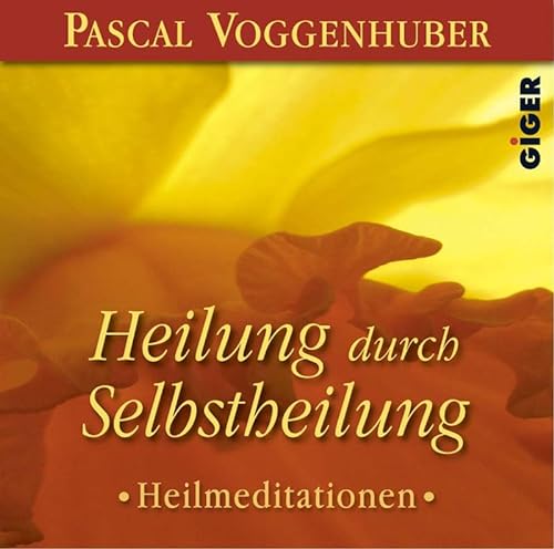 Heilung durch Selbstheilung: Heilmeditationen - Voggenhuber Pascal