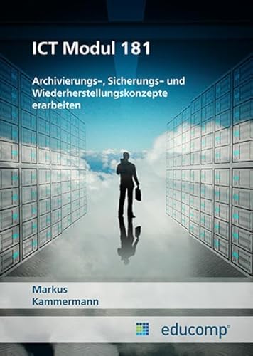 Stock image for ICT Modul 181: Archivierungs-, Sicherungs- und Wiederherstellungskonzepte erarbeiten (Educomp / Lehrmittel FA Informatik) for sale by Buchpark