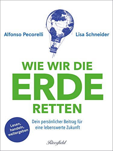 Beispielbild fr Wie wir die Erde retten: Dein persnlicher Beitrag fr eine lebenswerte Zukunft zum Verkauf von medimops