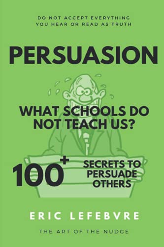 Imagen de archivo de Persuasion What schools do not teach us?: 100+ SECRETS TO PERSUADE OTHERS (Psychology in Business and Society) a la venta por Lucky's Textbooks