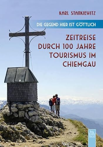 Beispielbild fr Die Gegend ist hier ist gttlich": Zeitreise durch 100 Jahre Tourismus im Chiemgau zum Verkauf von medimops