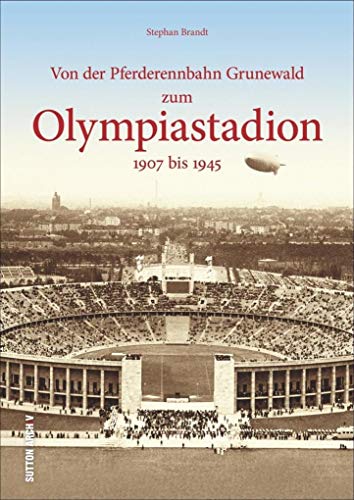 Von der Pferderennbahn Grunewald zum Olympiastadion: 1907 bis 1945: 1907 bis 1945 (Sutton Archivbilder) - Brandt, Stephan