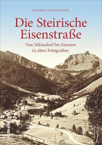 Beispielbild fr Die Steirische Eisenstrae: Von Niklasdorf bis Eisenerz in alten Fotografien (Archivbilder) zum Verkauf von Buchmarie