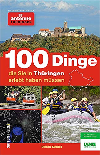 9783954006342: 100 Dinge, die Sie in Thringen erlebt haben mssen. Der Antenne Thringen Insider: Inspiration fr einen tollen Tag von Hrern fr Hrer. Die schnsten Ausflge und Tipps im grnen Herz Deutschlands