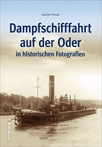 Beispielbild fr Dampfschifffahrt auf der Oder in historischen Fotografien, alte Ansichten der Binnenschifffahrt, von Schiffen, Hfen und Werften (Sutton - Bilder der Schifffahrt) zum Verkauf von medimops